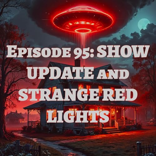 EP 95: SHOW UPDATE and STRANGE RED LIGHTS