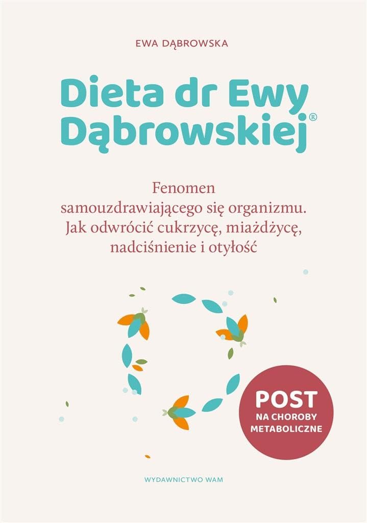 Dieta dr Ewy Dąbrowskiej Fenomen samouzdrawiającego się organizmu: Jak odwrócić cukrzycę, miażdżycę, nadciśnienie i otyłość