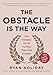 The Obstacle Is the Way: The Timeless Art of Turning Trials into Triumph