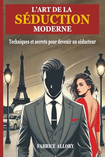 L'Art de la Séduction Moderne: Techniques et Secrets pour Devenir un Séducteur (French Edition)
