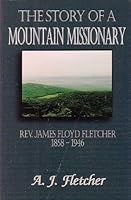 The Story of a Mountain Missionary: Rev. James Floyd Fletcher, 1858-1946 B0006CYFGW Book Cover