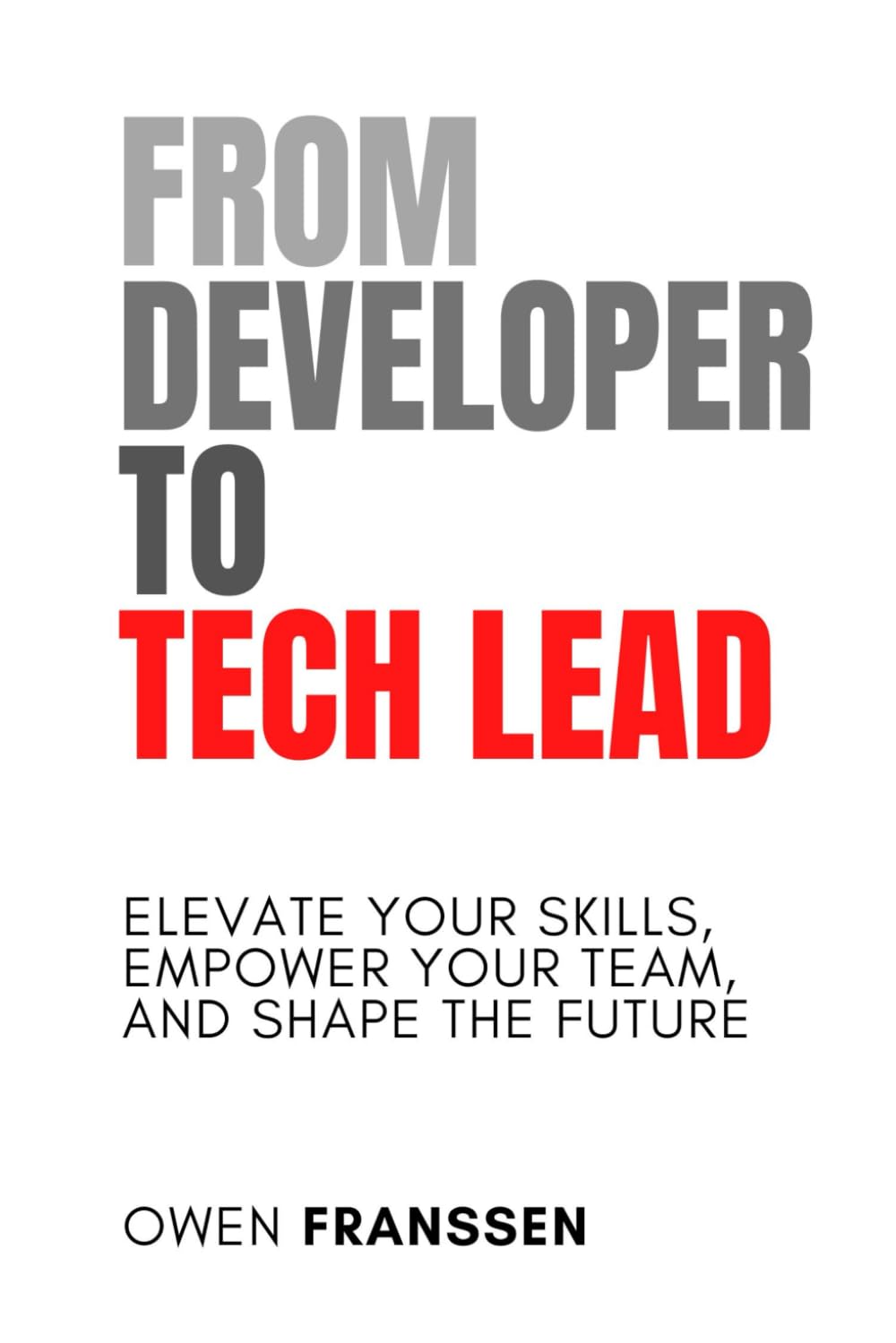 From Developer to Tech Lead: Elevate Your Skills, Empower Your Team, and Shape the Future