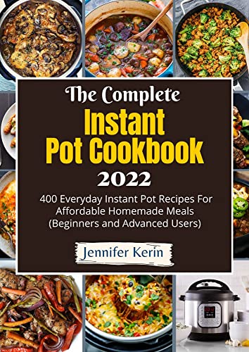 The Complete Instant Pot Cookbook 2022-23: 400 Everyday Instant Pot Recipes For Affordable Homemade Meals (Beginners and Advanced Users) See more