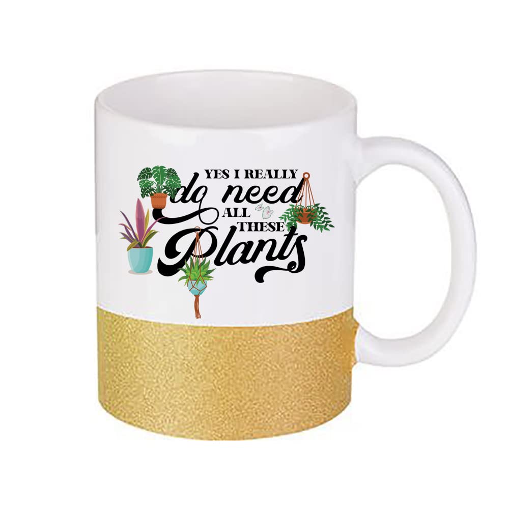yes i Really do Need All These Plants Perfect for Plant Lover, Birthday Christmas Coffee Tea Cocoa Soup Daily use Ceramic 11oz Stoneware Glitter Coffee Mug. (Gold Glitter)