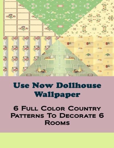 Use Now Country Dollhouse Wallpaper: 6 Full Color Patterns To Decorate 6 Rooms (Use Now Dollhouse Wallpaper)