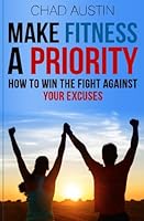 Make Fitness A Priority: How to win the fight against your excuses 0692701230 Book Cover