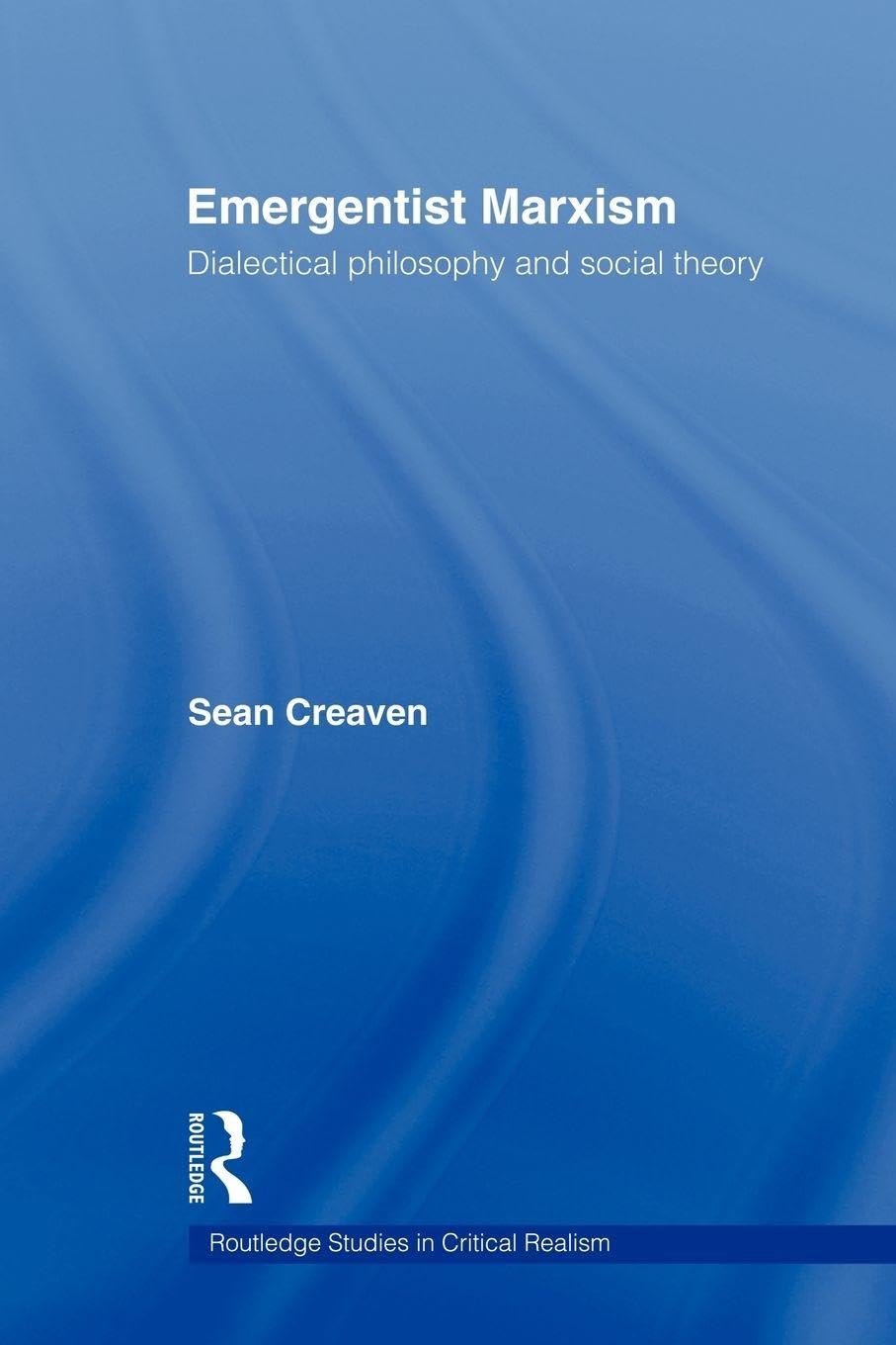 Emergentist Marxism: Dialectical Philosophy and Social Theory (Routledge Studies in Critical Realism)