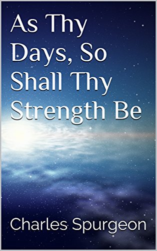 As Thy Days, So Shall Thy Strength Be - C.h. Spurgeon Sermons - Kindle  Edition By Spurgeon, Charles. Religion & Spirituality Kindle Ebooks @  Amazon.com.