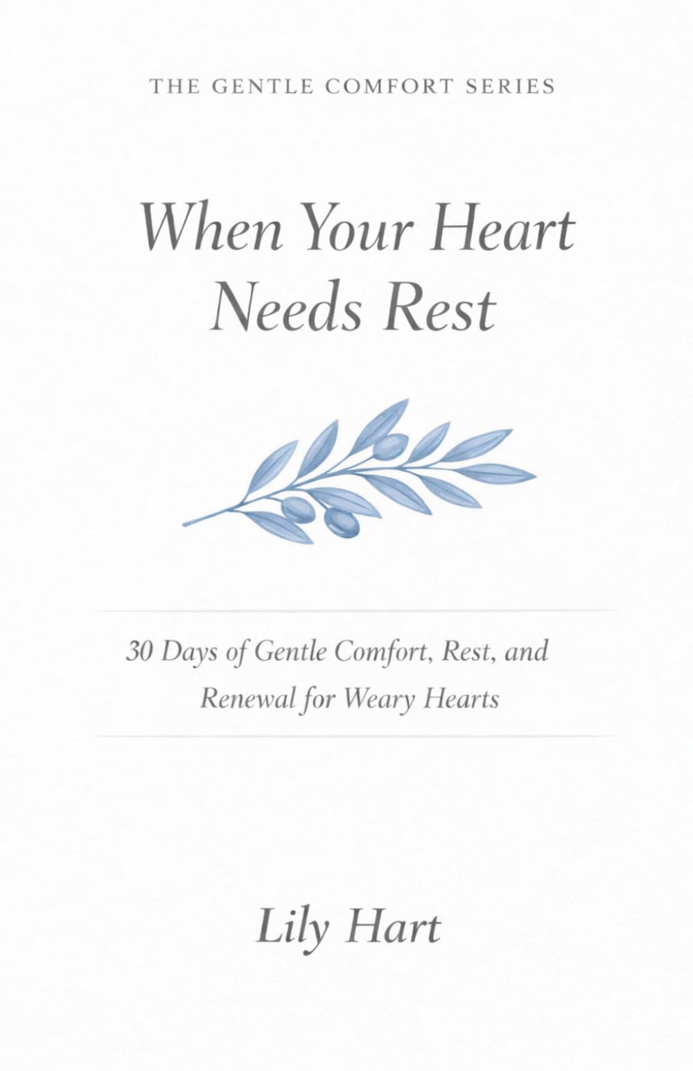 When Your Heart Needs Rest: 30 Days of Gentle Comfort, Rest, and Renewal for Weary Hearts (The Gentle Comfort Series)