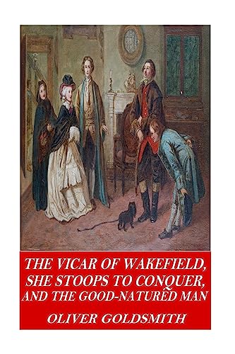 The Vicar of Wakefield, She Stoops to Conquer, and The Good-Natured Man
