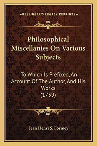 Philosophical Miscellanies On Various Subjects: To Which Is Prefixed, An Account Of The Author, And His Works (1759)