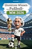 Unnützes Wissen zur Fußball-WM 2026: Entdecke 222 lustige, skurrile & unglaubliche Fakten rund um die Weltmeisterschaft – das perfekte Geschenk für alle Fußballfans!