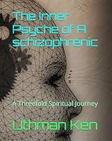 The Inner Psyche of A schizophrenic: A Threefold Spiritual Journey B0F61RYF2K Book Cover