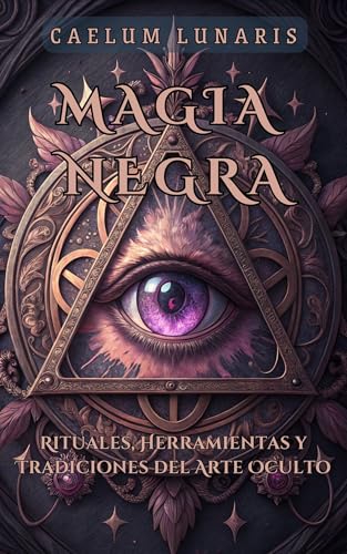 MAGIA NEGRA: Rituales, Herramientas y Tradiciones del Arte Oculto. Explora el poder oscuro y sus secretos: Conoce rituales místicos y tradiciones esotéricas llenas de poder.