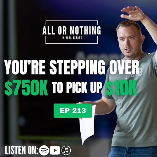 You&rsquo;re stepping over $750k to pick up $10k - EP 213