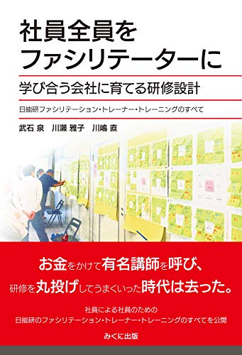 社員全員をファシリテーターに 学び合う会社に育てる研修設計 日能研ファシリテーション・トレーナー・トレーニングのすべて