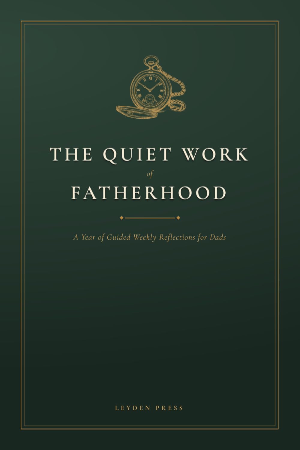 The Quiet Work of Fatherhood: A Year of Guided Weekly Reflections for Dads