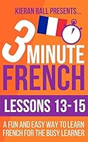 3 Minute French: Lessons 13-15: A fun and easy way to learn French for the busy learner 152024911X Book Cover
