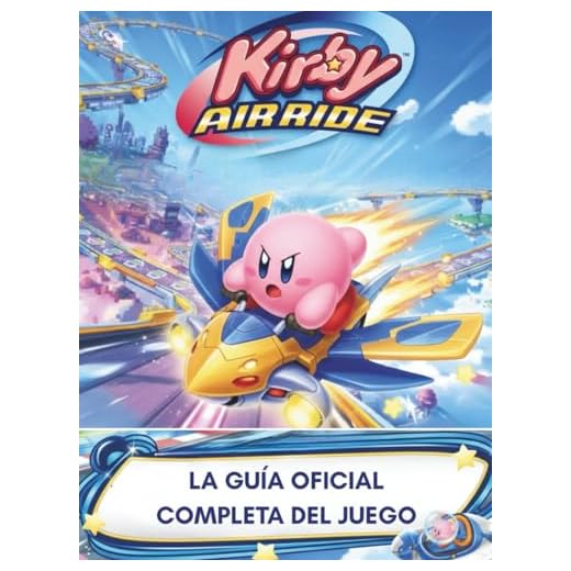 KIRBY AIR RIDERS: LA GUÍA OFICIAL COMPLETA DEL JUEGO: La guía definitiva para completar al 100% Air Ride, Top Ride y City Trial: Mecánicas avanzadas, ... legendarias y estrategias competitivas.