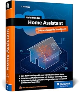 Home Assistant: Das umfassende Handbuch zur Heimautomation. Von der Einrichtung über die Verwaltung bis zur Automatisierung Ihres Smart Home – Ausgabe 2026