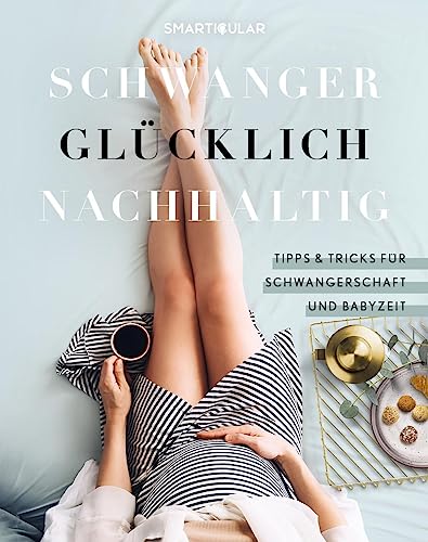 Schwanger Glücklich Nachhaltig: Tipps & Tricks für Schwangerschaft und...