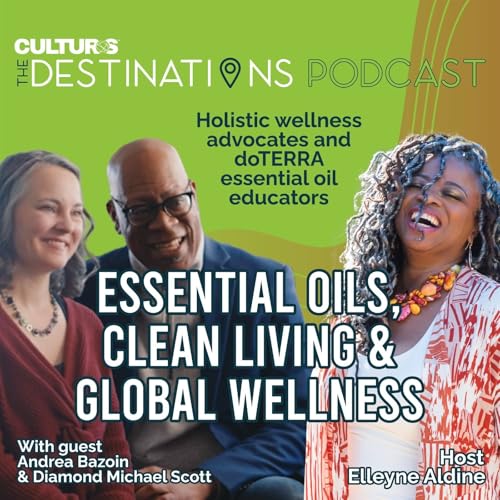 The Destinations Podcast: Power of Essential Oils with Andrea Bazoin & Diamond Michael Scott