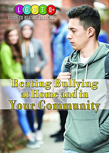 Beating Bullying at Home and in Your Community (The LGBTQ+ Guide to Beating Bullying)