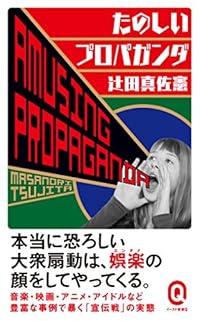 知らない間に操られる!? 世界の歴史から学ぶ「たのしいプロパガンダ」の構造