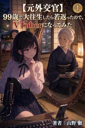 【元外交官】99歳で大往生したら若返ったので、VTuberになってみた 1: 18歳になった元外交官、配信デビューします 元外交官VTuberシリーズ