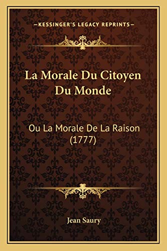 La Morale Du Citoyen Du Monde: Ou La Morale De La Raison (1777) (French Edition)