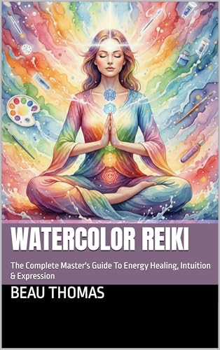 Watercolor Reiki: The Complete Master's Guide To Energy Healing, Intuition & Expression