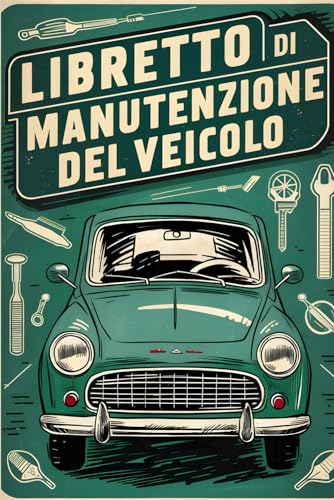 Libretto di Manutenzione del Veicolo: Registra e Gestisci la Manutenzione del Tuo Veicolo in Modo Semplice ed Efficace