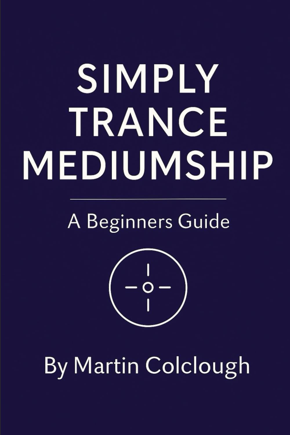 Simply Trance Mediumship: A Beginners Guide: 2 (Simply Mediumship)