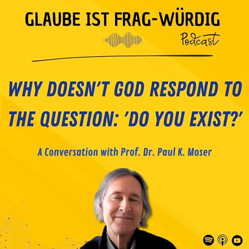 Why doesn't God respond to the question: 'Do you exist?' - A Conversation with Prof. Dr. Paul K. Moser cover art