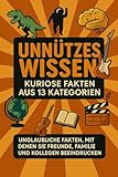 Unnützes Wissen - Kuriose Fakten aus 13 Kategorien - Unglaubliches als Geschenk für Freunde, Familie und Kollegen!