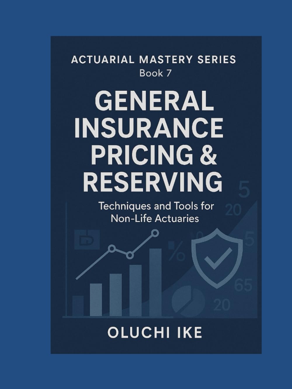 General Insurance Pricing & Reserving: Techniques and Tools for Non-Life Actuaries (Actuarial Mastery Series: From Fundamentals to the Future of Risk Science)