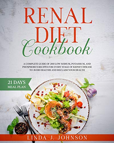 Renal Diet Cookbook : A Complete Guide of 200 Low Sodium, Potassium, and Phosphorus Recipes for Every Stage of Kidney Disease to Avoid Dialysis and Reclaim your Health. by [Linda Johnson ]