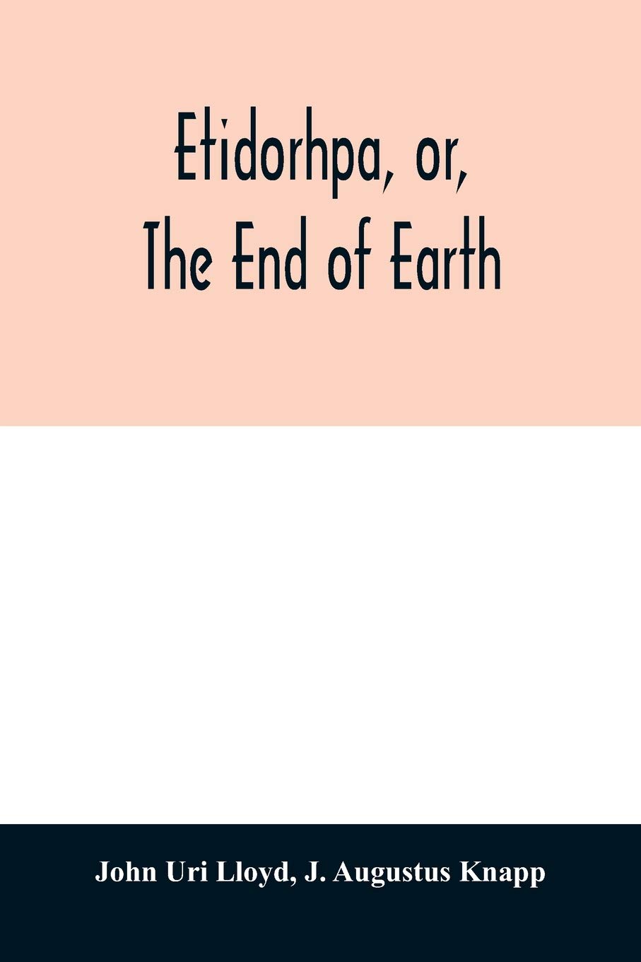 Etidorhpa, or, The end of earth: the strange history of a mysterious being and the account of a remarkable journey as communicated in manuscript to ... same, but finally evaded the responsibility