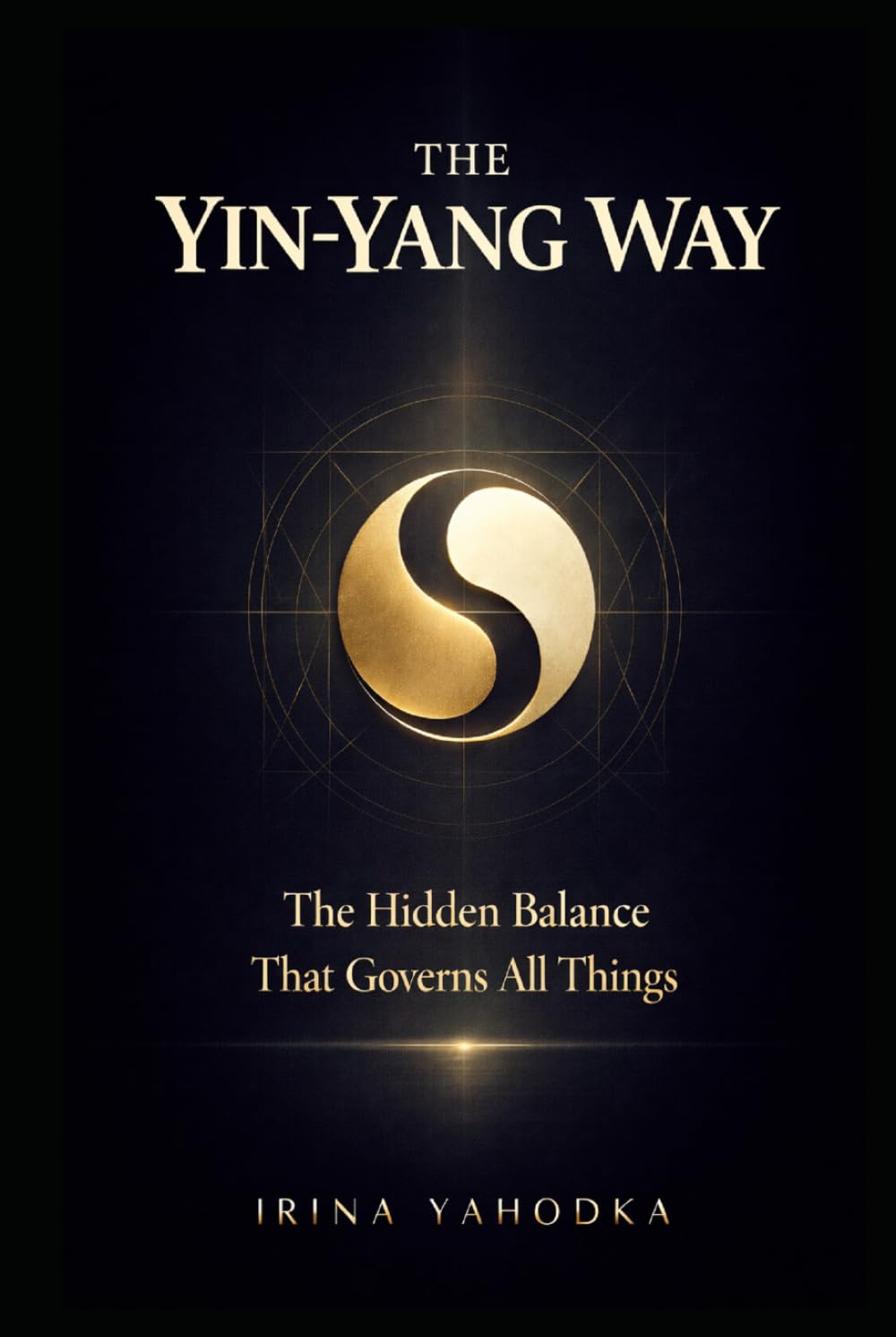 The Yin-Yang Way: The Hidden Balance That Governs All Things (The Path of Tao)