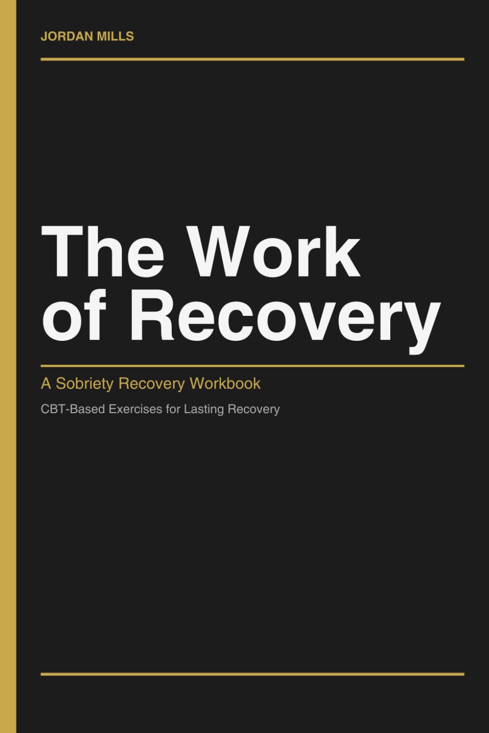 The Work of Recovery: A Sobriety Recovery Workbook: A CBT-Based Workbook for Addiction Recovery