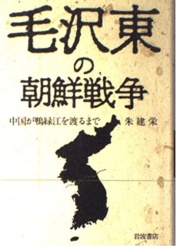 毛沢東の朝鮮戦争: 中国が鴨緑江を渡るまで | 朱 建栄 |本 | 通販 | Amazon