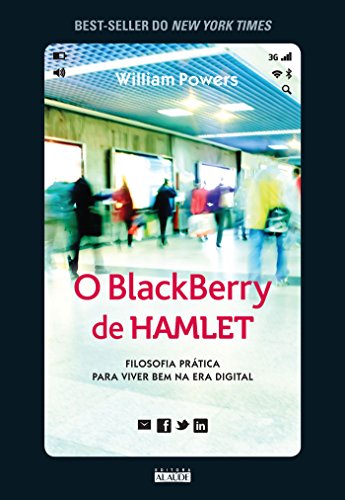O blackberry de hamlet: filosofia prática para viver bem na era digital