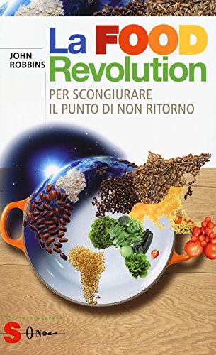 La food revolution. Per scongiurare il punto di non ritorno La food revolution. Per scongiurare il punto di non ritorno