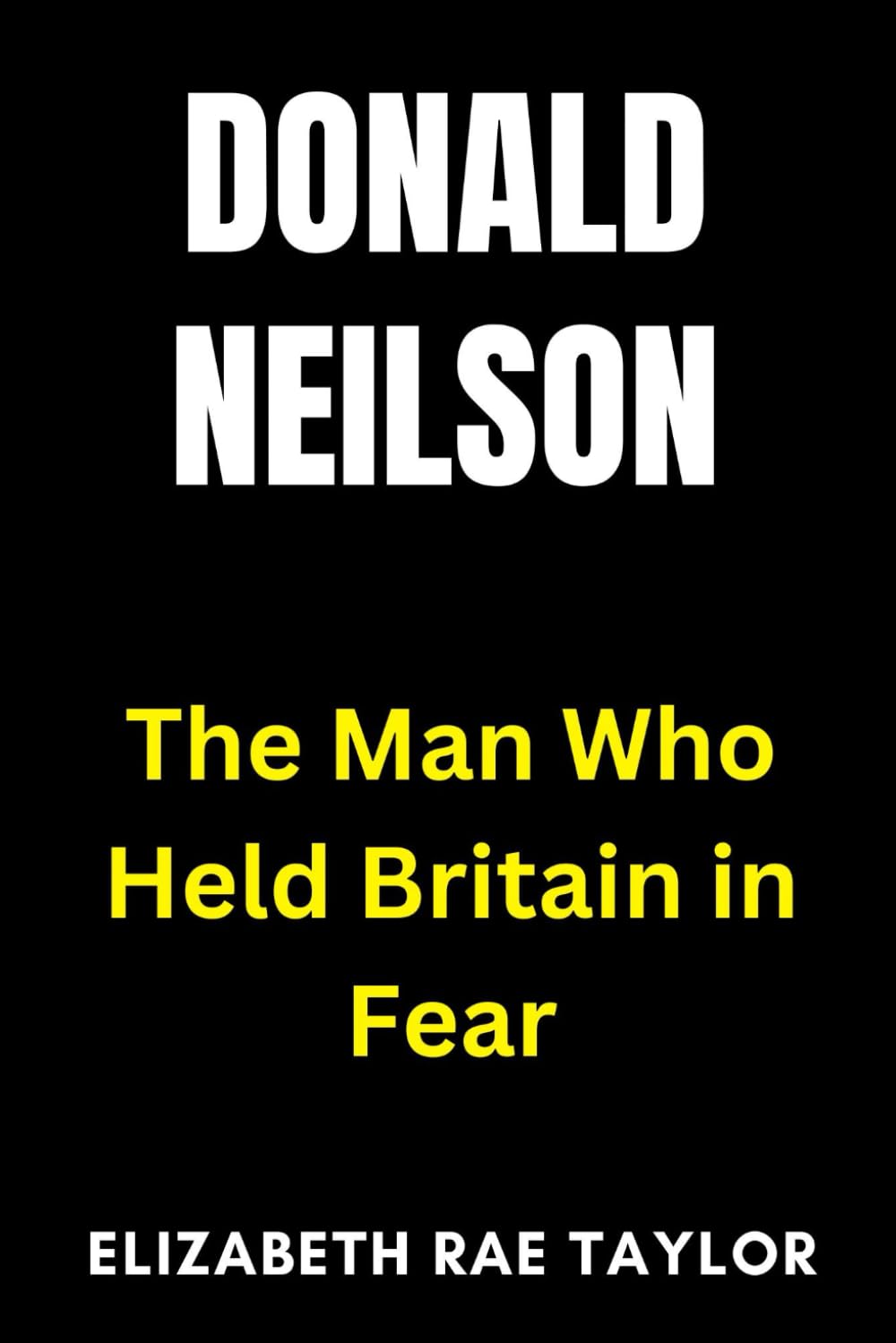 Donald Neilson: The Man Who Held Britain in Fear (Britain’s Infamous Crimes)