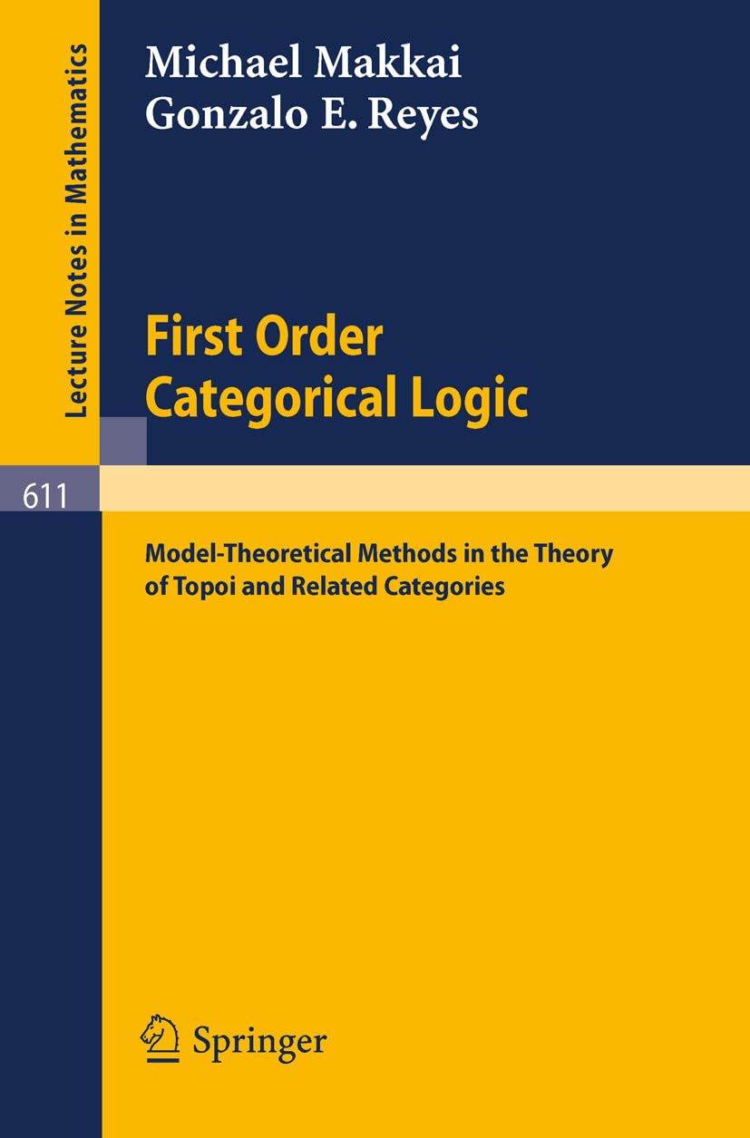 First Order Categorical Logic: Model-Theoretical Methods in the Theory of Topoi and Related Categories (Lecture Notes in Mathematics Book 611)