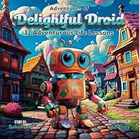 Adventures of Delightful Droid: 12 Adventurous Life Lessons 1948287420 Book Cover