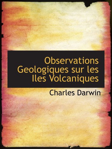 Observations Geologiques sur les Iles Volcaniques: Explorees Par L'Expedicion Du Beagle