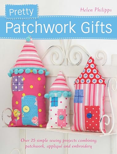 Pretty Patchwork Gifts: Over 25 simple sewing projects combining patchwork, appliqué and embroidery view 2