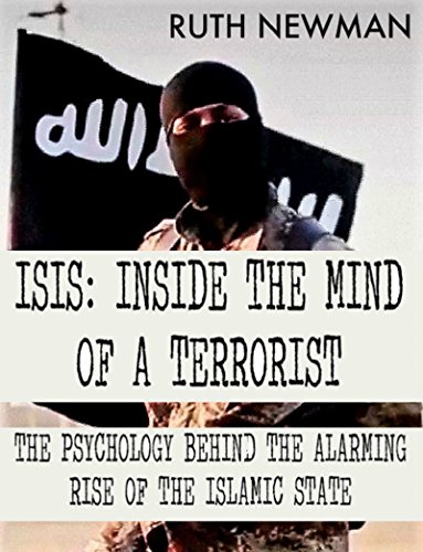 ISIS: INSIDE THE MIND OF A TERRORIST: THE PSYCHOLOGY BEHIND THE ALARMING RISE OF THE ISLAMIC STATE
