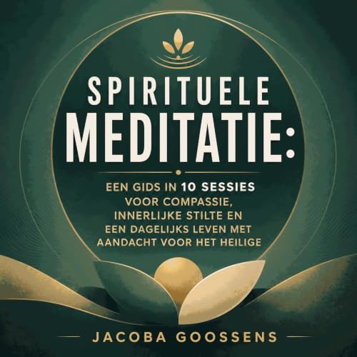 Spirituele meditatie: Een gids in 10 sessies voor compassie, innerlijke stilte en een dagelijks leven met aandacht voor het h